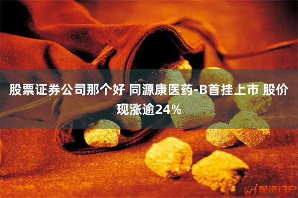 股票证券公司那个好 同源康医药-B首挂上市 股价现涨逾24%