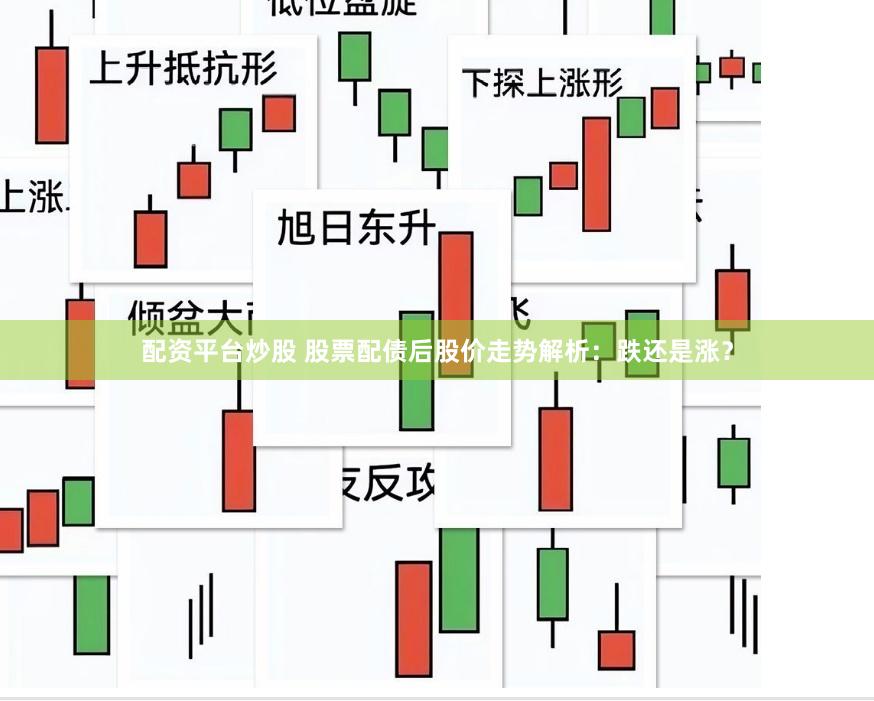 配资平台炒股 股票配债后股价走势解析：跌还是涨？