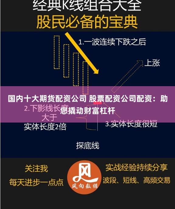 国内十大期货配资公司 股票配资公司配资：助您撬动财富杠杆
