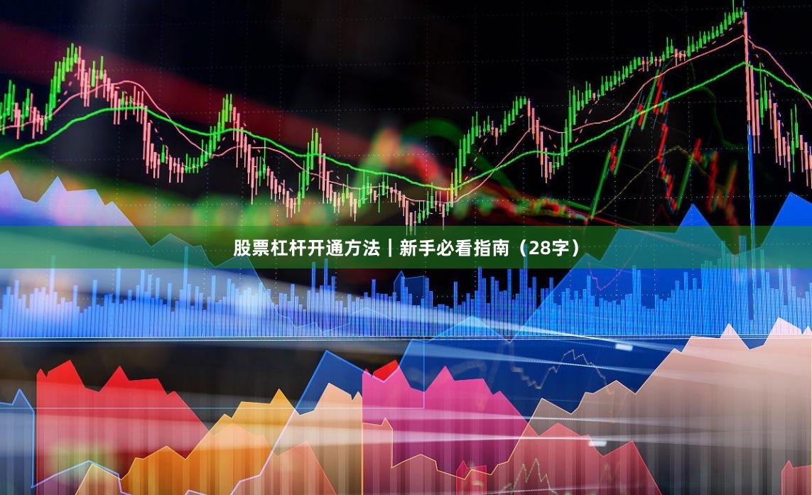 股票杠杆开通方法|新手必看指南(28字)