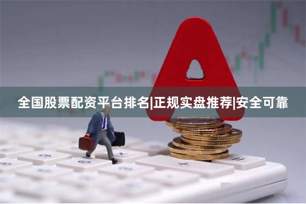 全国股票配资平台排名|正规实盘推荐|安全可靠