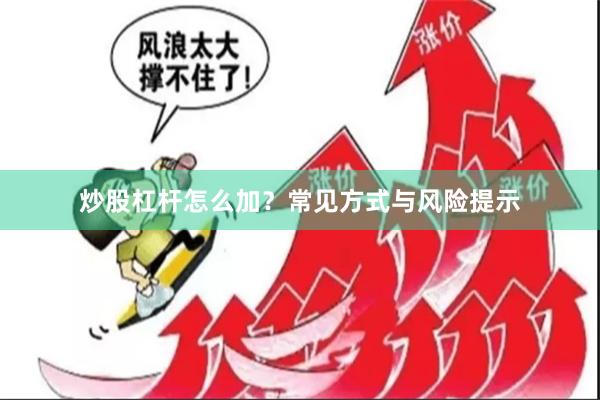 炒股杠杆怎么加？常见方式与风险提示