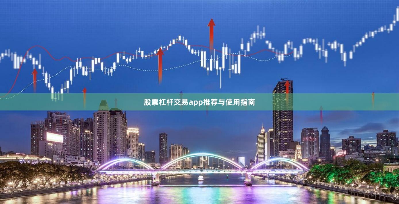 股票杠杆交易app推荐与使用指南